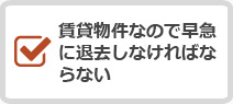 賃貸物件なので早急に退去しなければならない